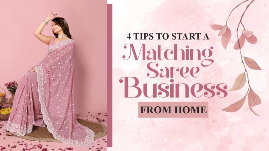 4 Tips To Start A Matching Saree Business from Home