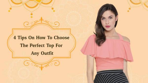 4 Tips on How to Choose the Perfect Top for Any Outfit