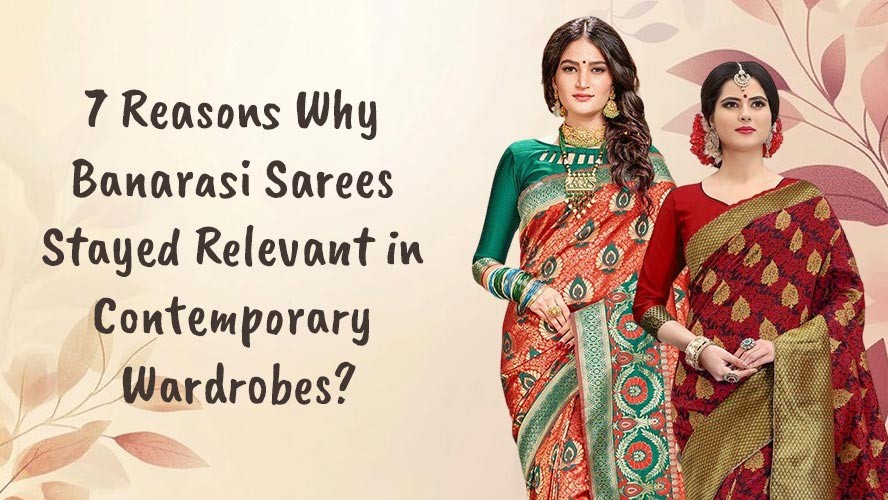 7 Reasons Why Banarasi Sarees Stayed Relevant in Contemporary Wardrobes?