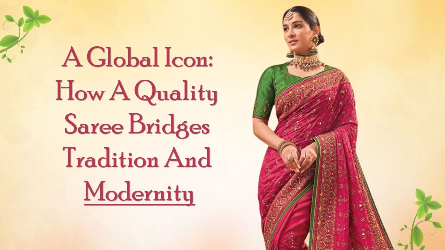 A Global Icon How A Quality Saree Bridges Tradition And Modernity