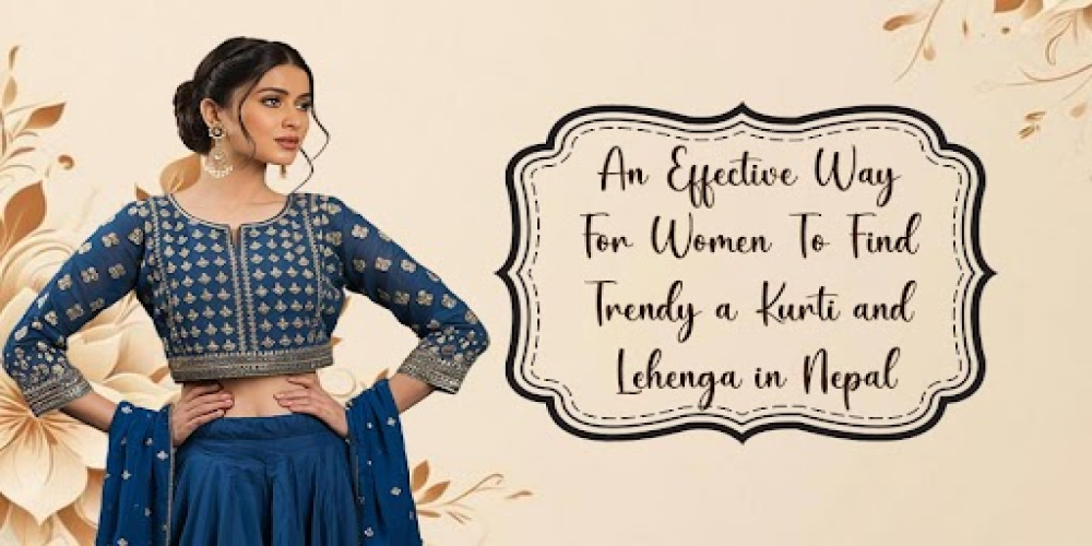 An Effective Way For Women To Find Trendy a Kurti and Lehenga in Nepal