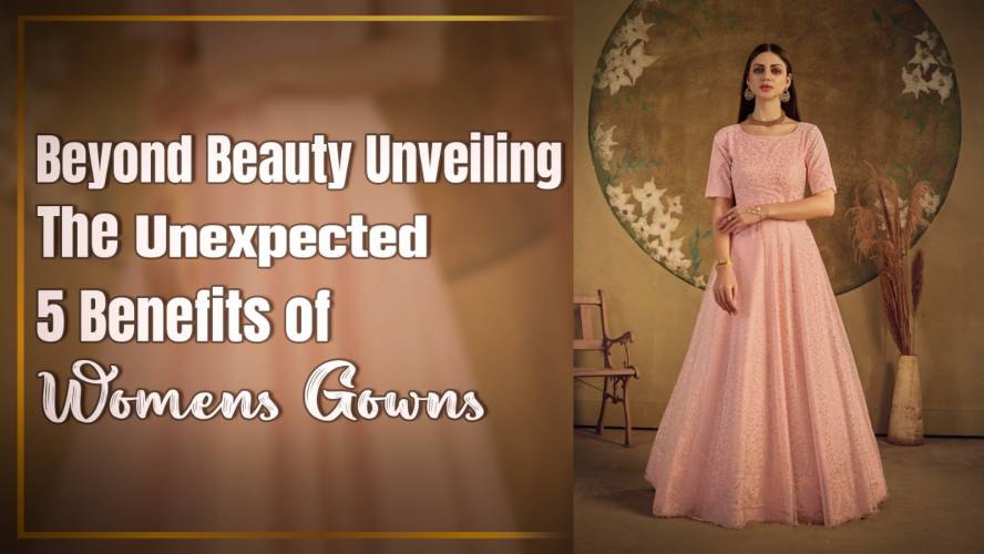 Beyond Beauty Unveiling the Unexpected 5 Benefits of Womens Gowns