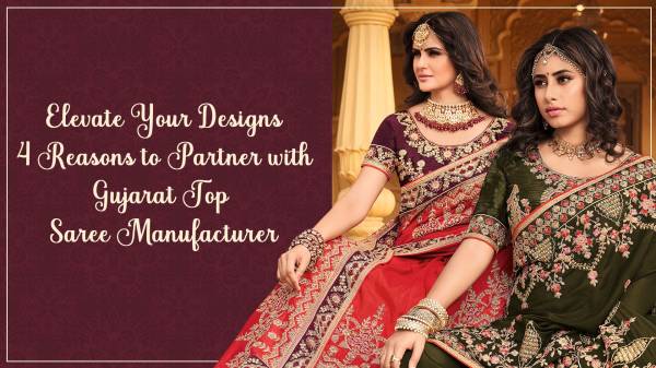 Elevate Your Designs 4 Reasons to Partner with Gujarat Top Saree Manufacturer
