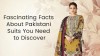 Fascinating Facts About Pakistani Suits You Need to Discover