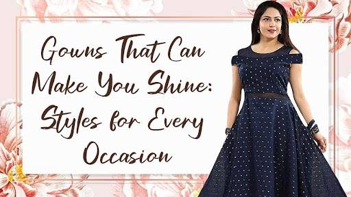 Gowns That Can Make You Shine Styles for Every Occasion