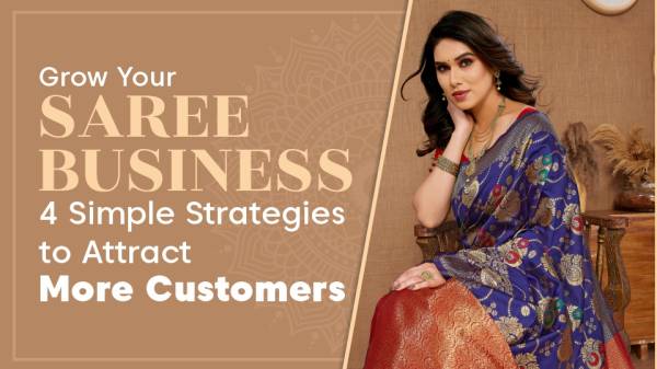 Grow Your Saree Business 4 Simple Strategies to Attract More Customers
