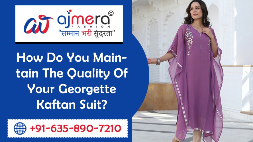 How Do You Maintain The Quality Of Your Georgette Kaftan Suit?