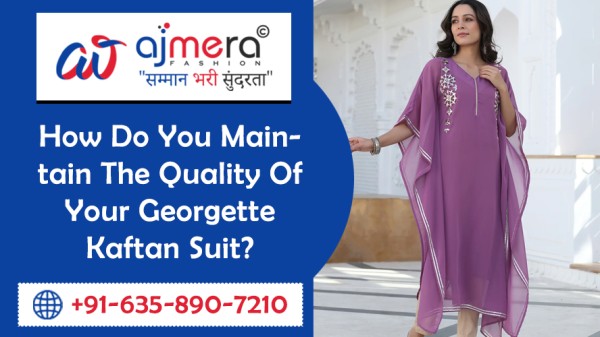 How Do You Maintain The Quality Of Your Georgette Kaftan Suit?