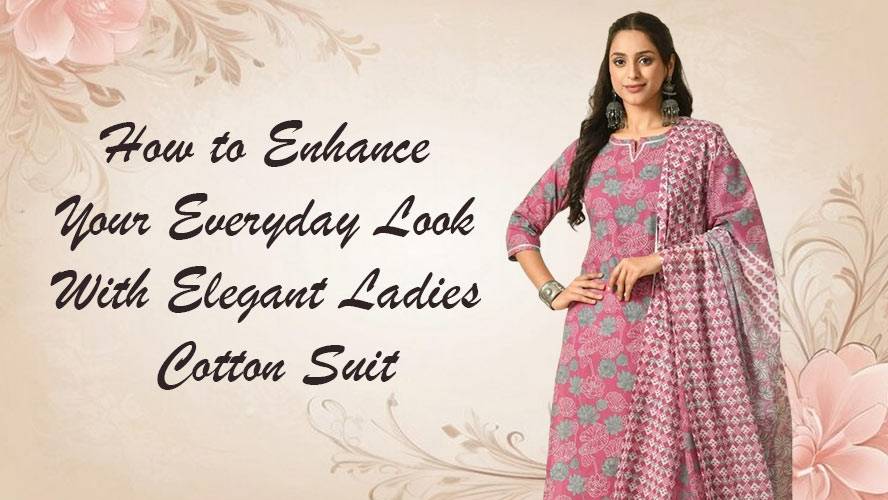 How to Enhance Your Everyday Look With Elegant Ladies Cotton Suit