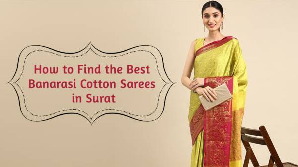 How to Find the Best Banarasi Cotton Sarees in Surat