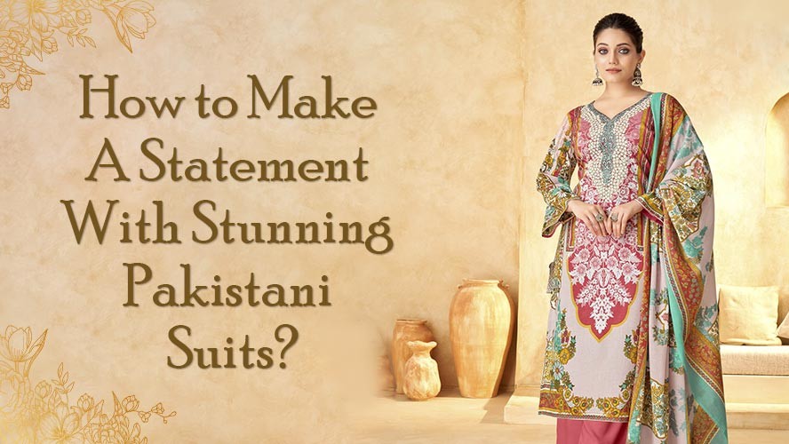 How to Make a Statement with Stunning Pakistani Suits?