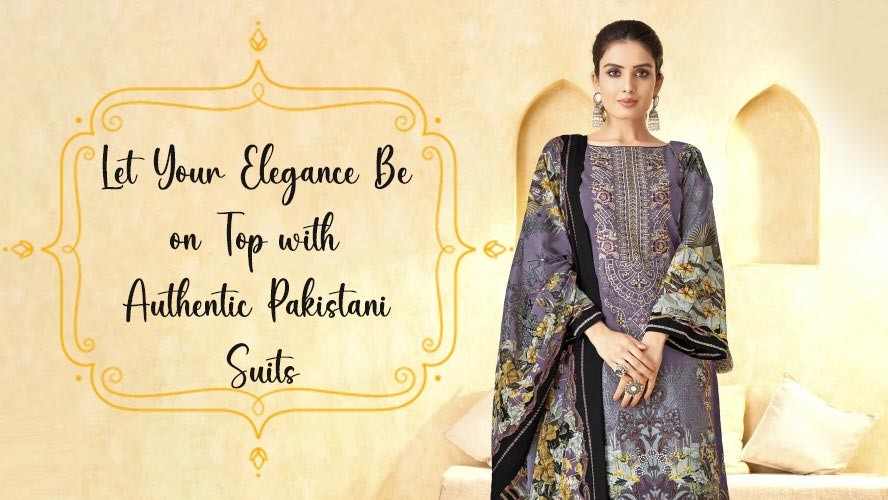 Let Your Elegance Be on Top with Authentic Pakistani Suits