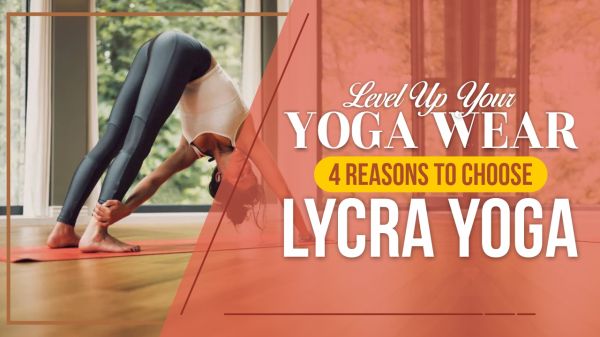 Level Up Your Yoga Wear: 4 Reasons to Choose Lycra Yoga