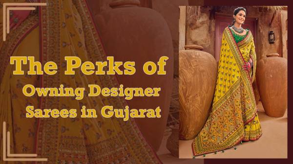 The Perks of Owning Designer Sarees in Gujarat