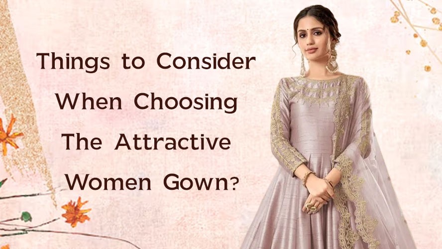 Things to Consider When Choosing the Attractive Women Gown