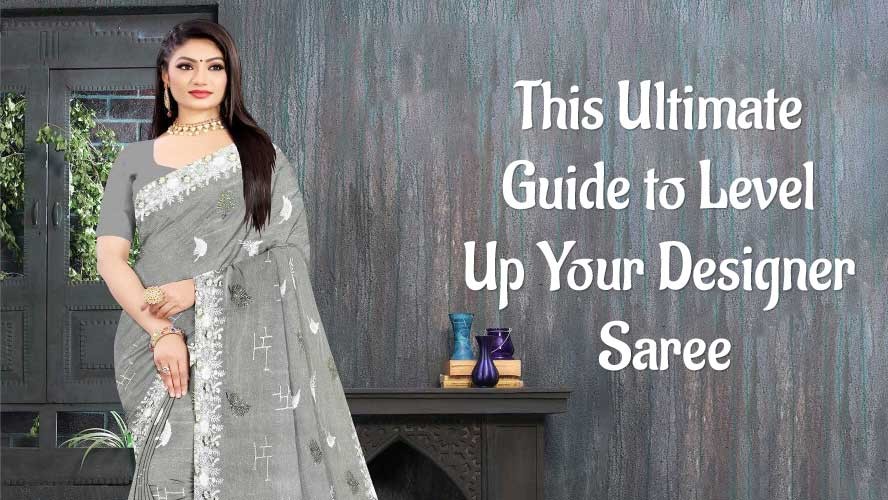 This Ultimate Guide to Level Up Your Designer Saree