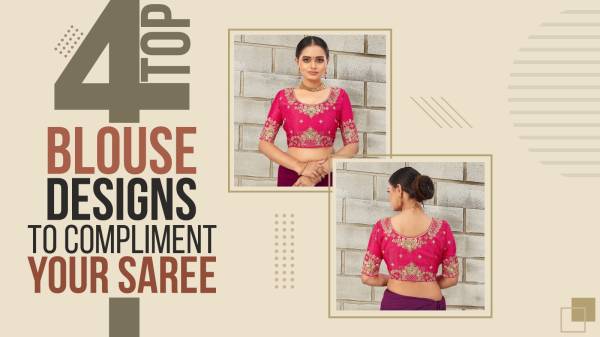 Top 4 Blouse Designs to Compliment Your Saree