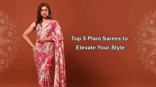 Top 5 Plain Sarees to Elevate Your Style