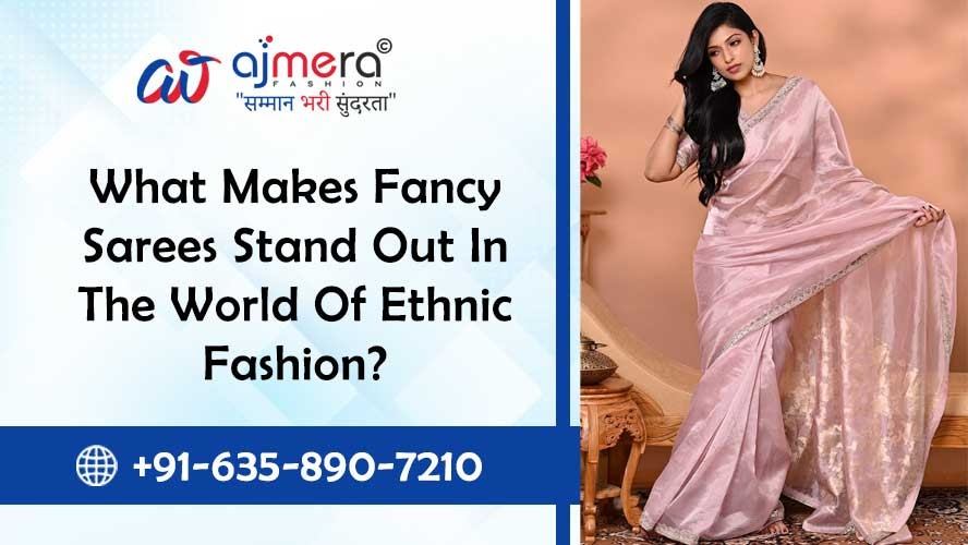 What Makes Fancy Sarees Stand Out In The World Of Ethnic Fashion?