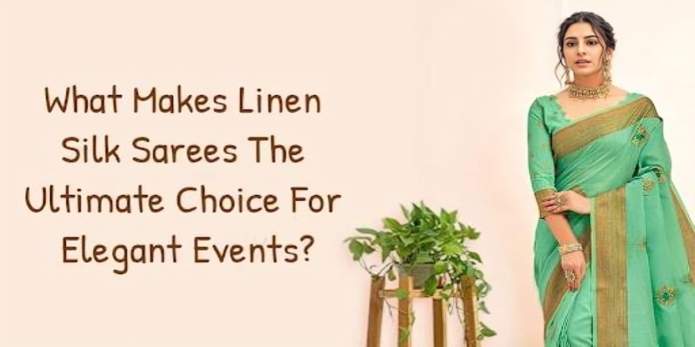 What Makes Linen Silk Sarees The Ultimate Choice For Elegant Events?