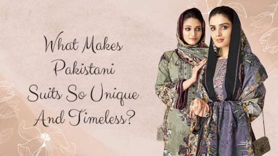 What Makes Pakistani Suits So Unique And Timeless?