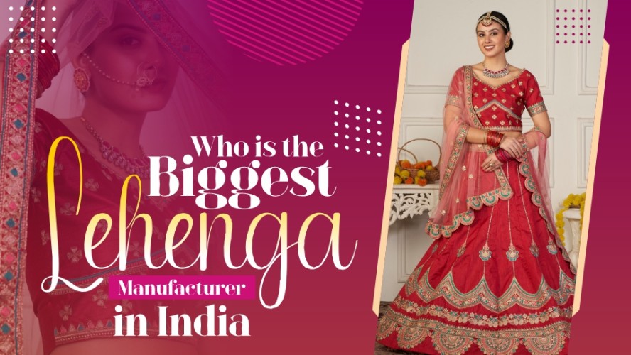 Who Is The Biggest Lehenga Manufacturer In India 