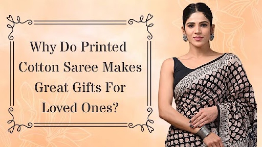 Why Do Printed Cotton Saree Makes Great Gifts For Loved Ones?