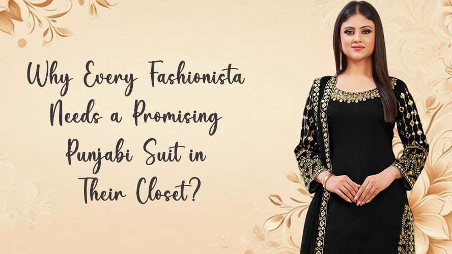 Why Every Fashionista Needs a Promising Punjabi Suit in Their Closet?