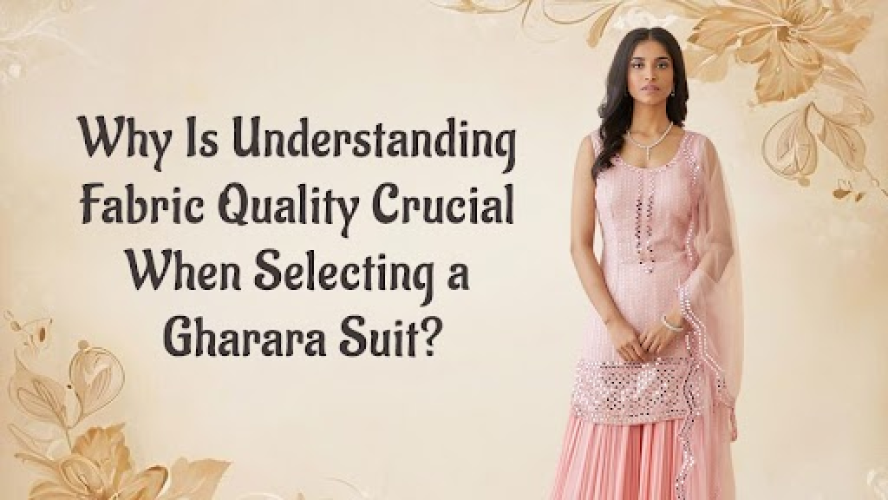 Why Is Understanding Fabric Quality Crucial When Selecting a Gharara Suit?