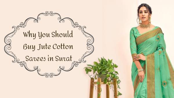 Why You Should Buy Jute Cotton Sarees in Surat